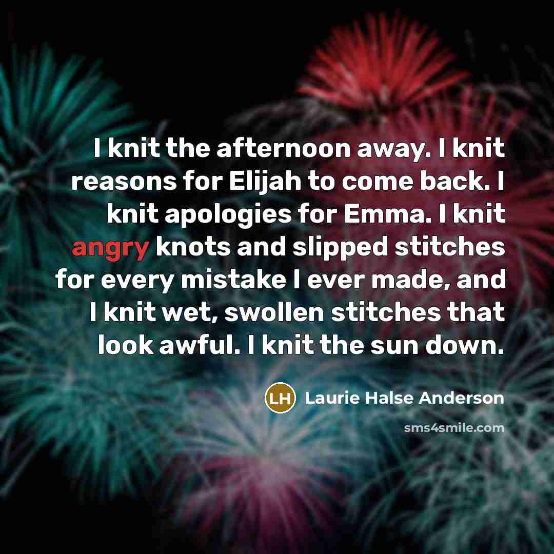 “I knit the afternoon away. I knit reasons for Elijah…” quote by Laurie Halse Anderson