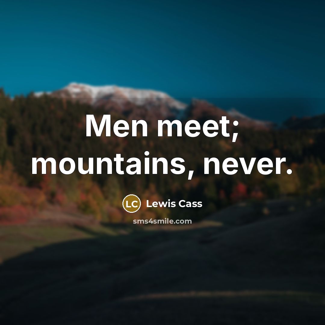 “Men meet; mountains, never.…” quote by Lewis Cass