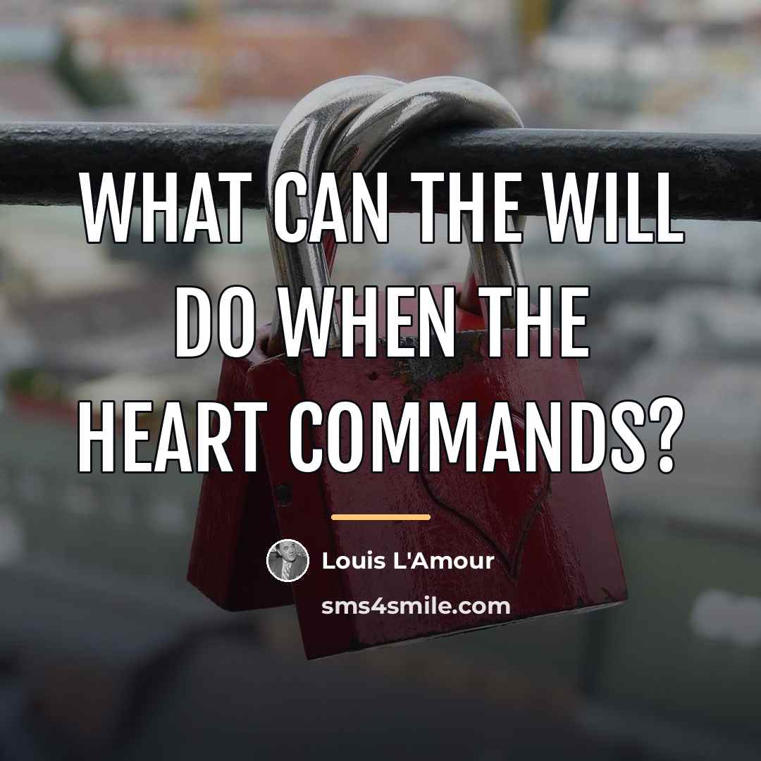 “What can the will do when the heart commands?…” quote by Louis L'Amour