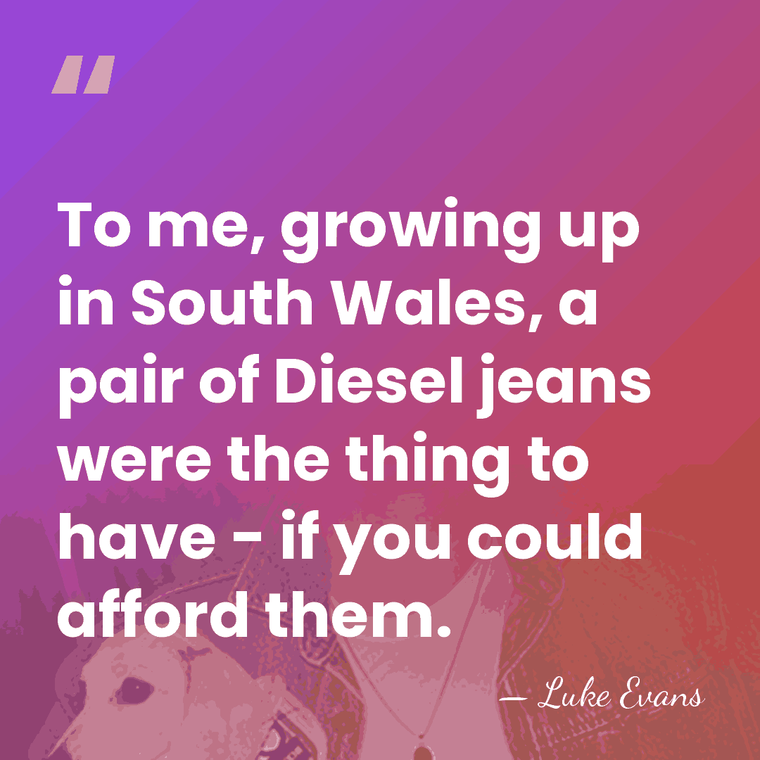 To me, growing up in South Wales, a pair of Diesel jeans&hellip; - Luke Evans