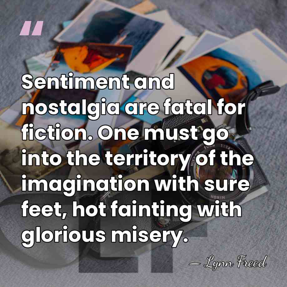 Sentiment and nostalgia are fatal for fiction. One must go into the&hellip; - Lynn Freed