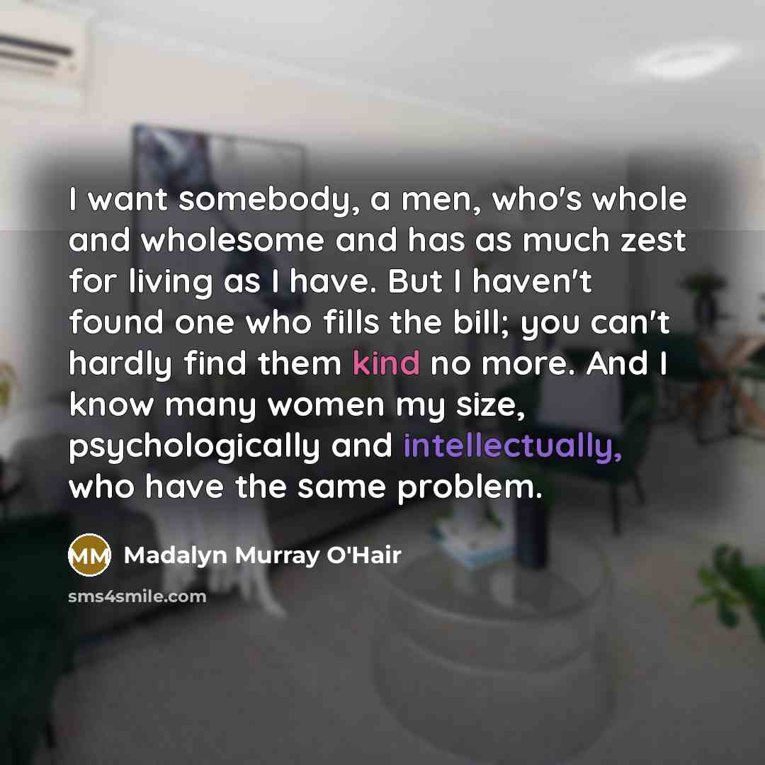 “I want somebody, a men, who's whole and wholesome and…” quote by Madalyn Murray O'Hair