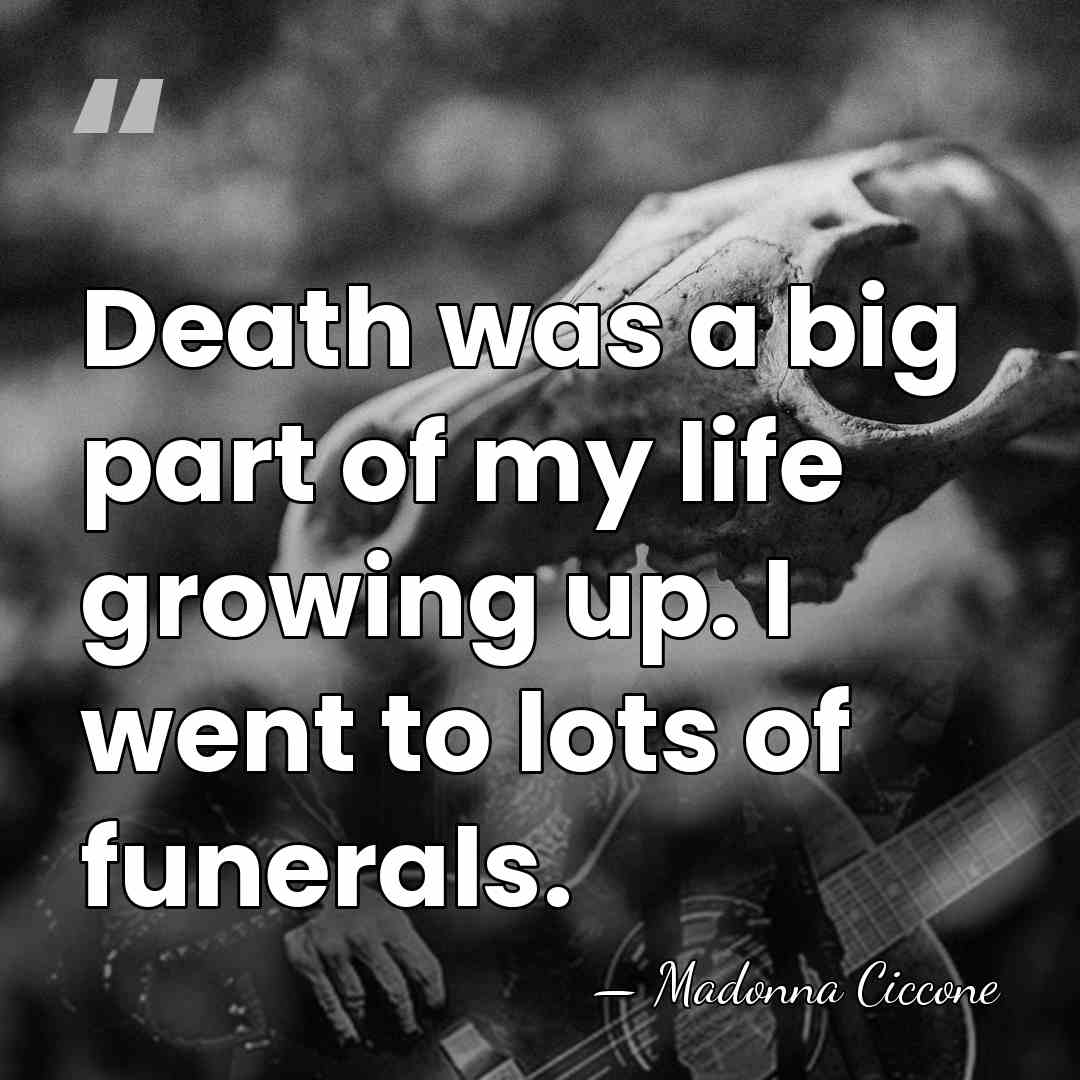 Death was a big part of my life growing up. I went&hellip; - Madonna Ciccone