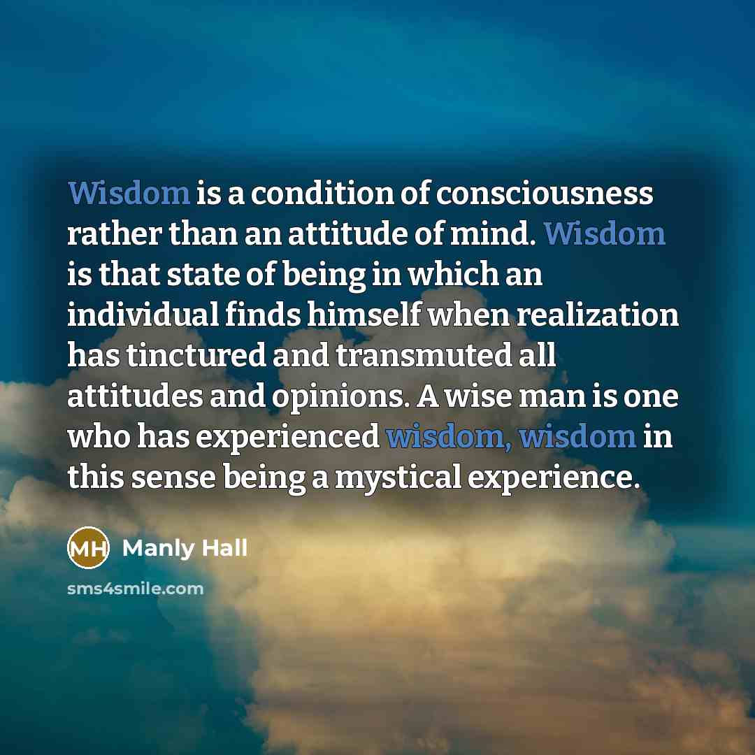 “Wisdom is a condition of consciousness rather than an attitude…” quote by Manly Hall