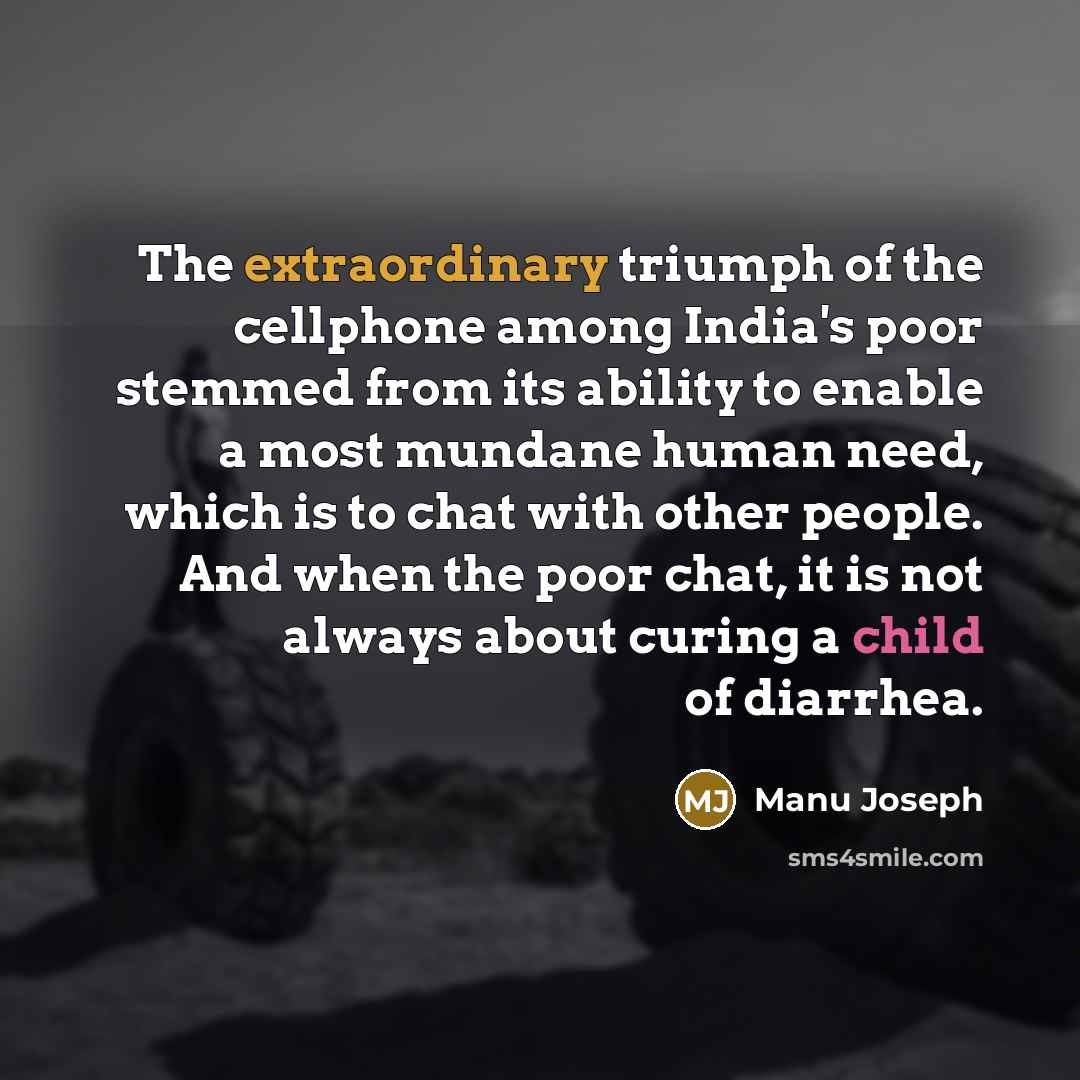 “The extraordinary triumph of the cellphone among India's poor stemmed…” quote by Manu Joseph