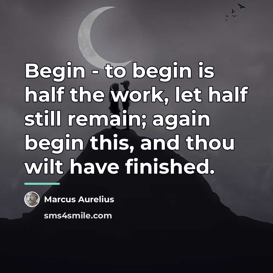 “Begin - to begin is half the work, let half…” quote by Marcus Aurelius