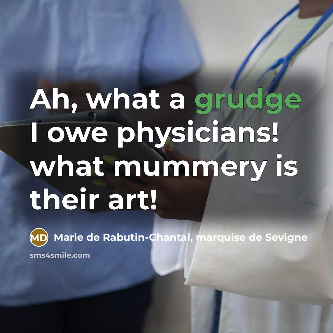 “Ah, what a grudge I owe physicians! what mummery is…” quote by Marie de Rabutin-Chantal, marquise de Sevigne