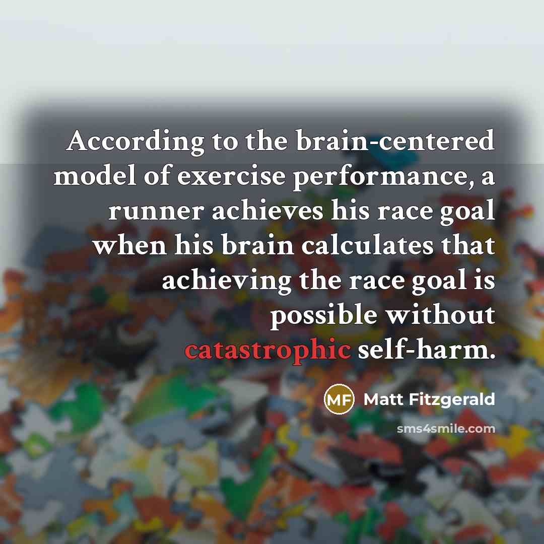 “According to the brain-centered model of exercise performance, a runner…” quote by Matt Fitzgerald