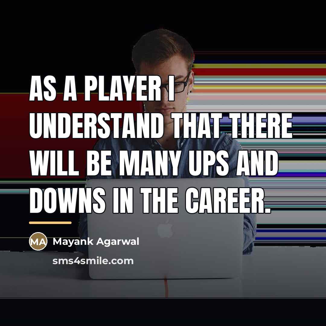 “As a player I understand that there will be many…” quote by Mayank Agarwal