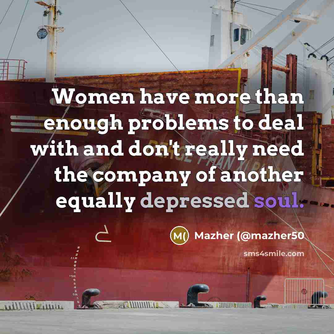 “Women have more than enough problems to deal with and…” quote by Mazher (@mazher50
