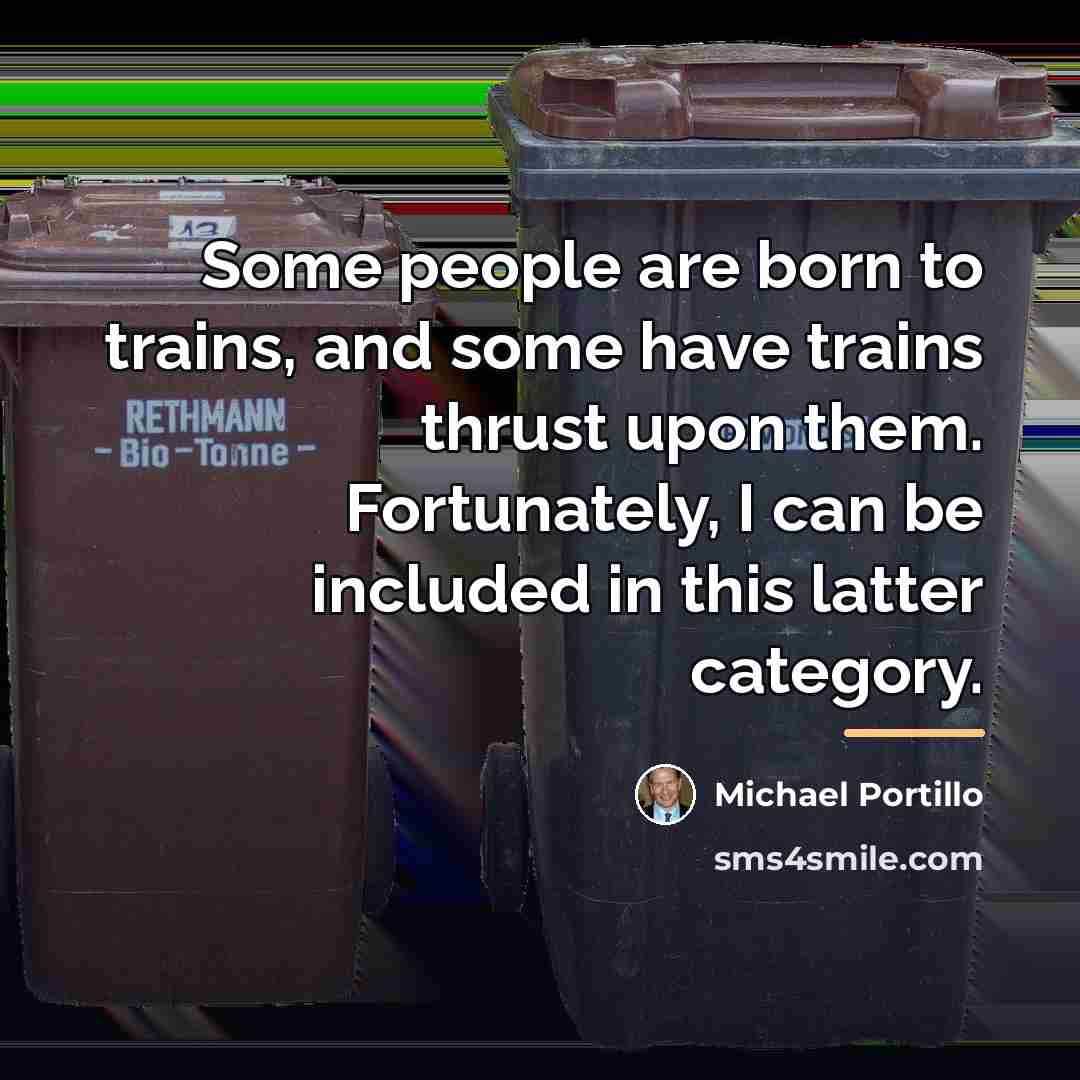 “Some people are born to trains, and some have trains…” quote by Michael Portillo