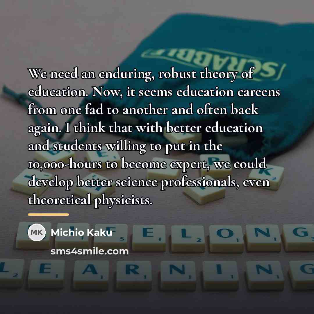 “We need an enduring, robust theory of education. Now, it…” quote by Michio Kaku