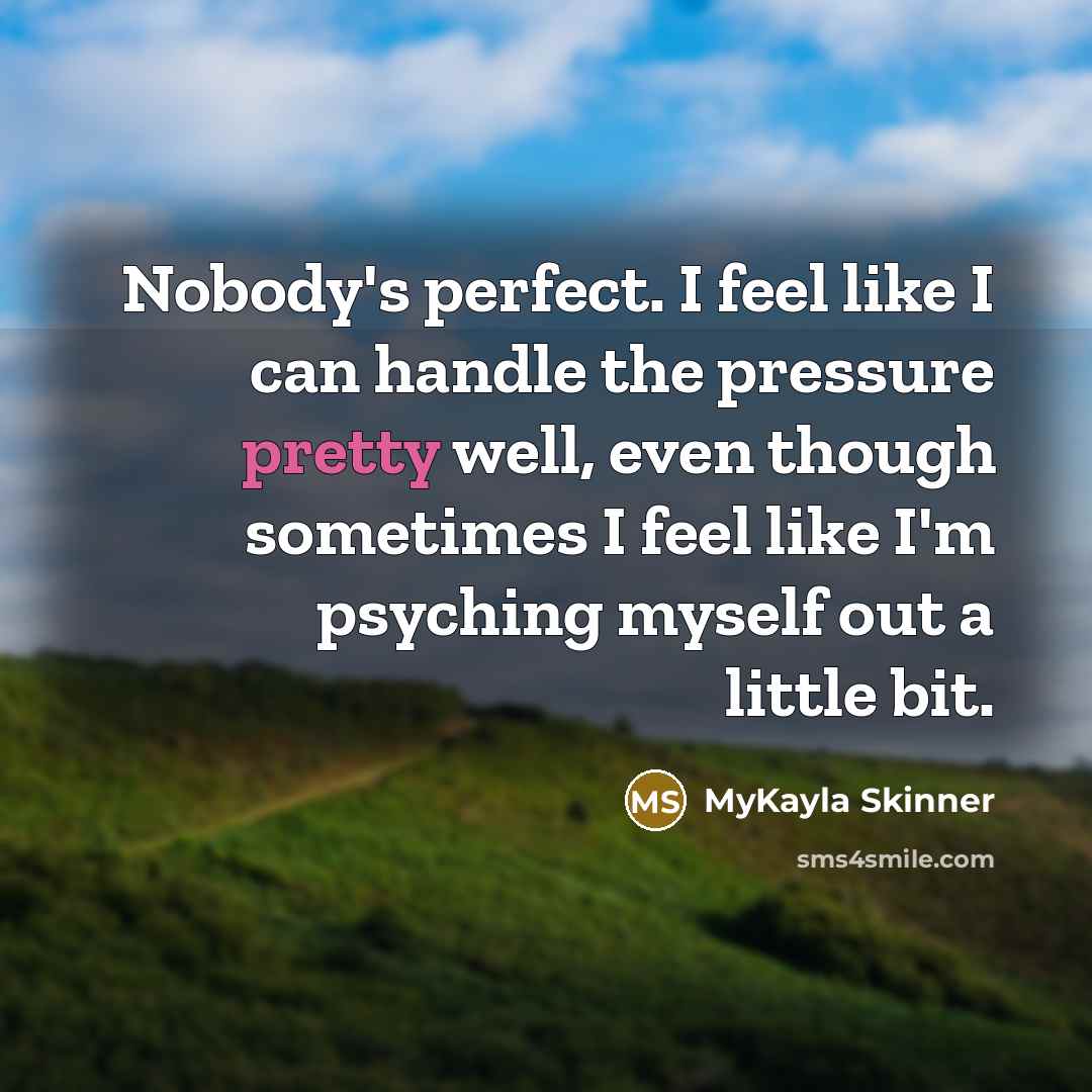 “Nobody's perfect. I feel like I can handle the pressure…” quote by MyKayla Skinner