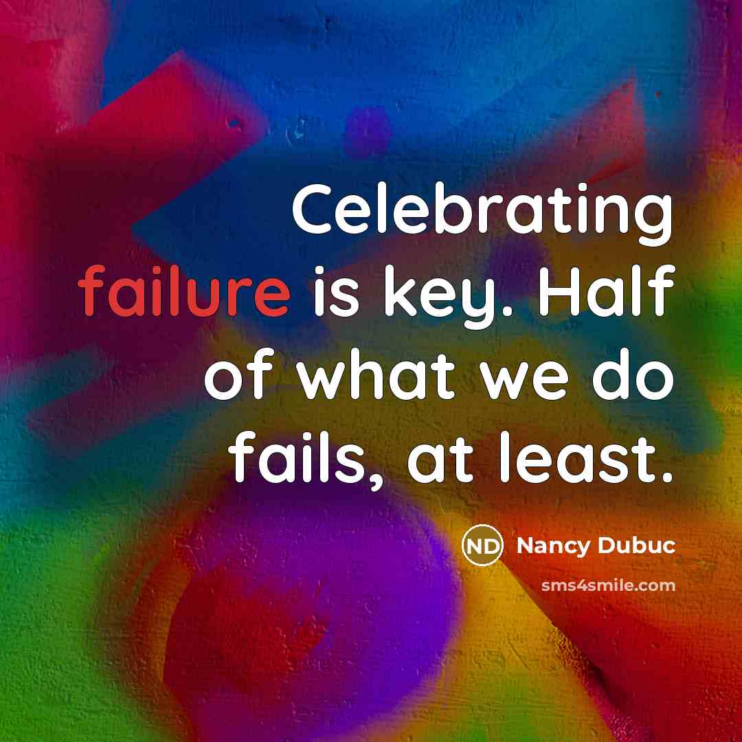 “Celebrating failure is key. Half of what we do fails,…” quote by Nancy Dubuc