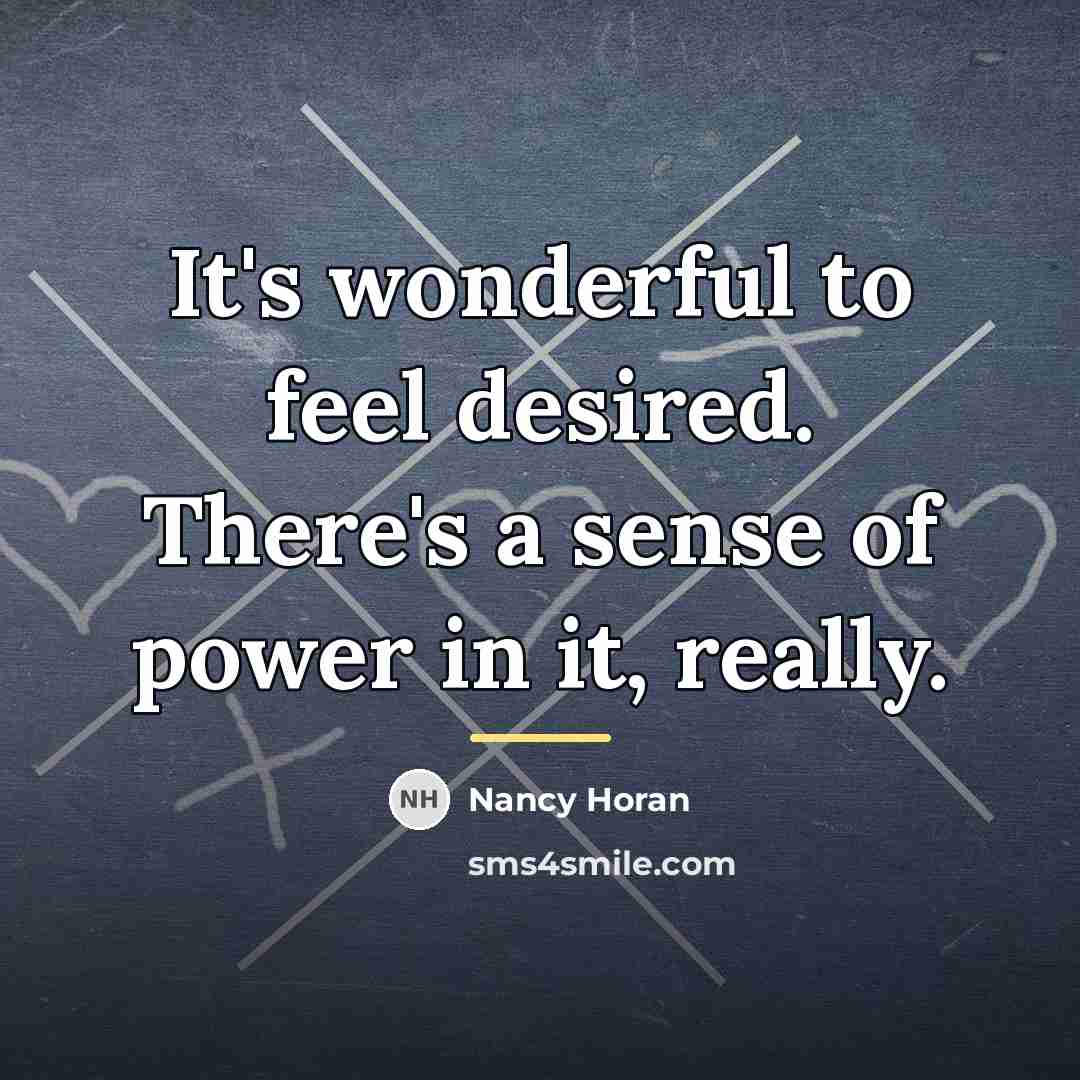 “It's wonderful to feel desired. There's a sense of power…” quote by Nancy Horan