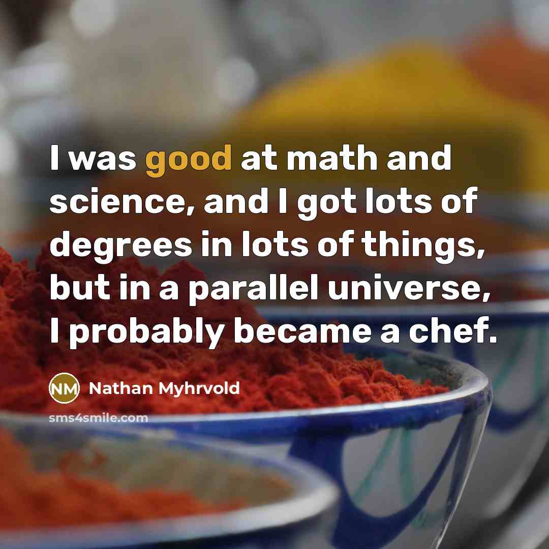 “I was good at math and science, and I got…” quote by Nathan Myhrvold