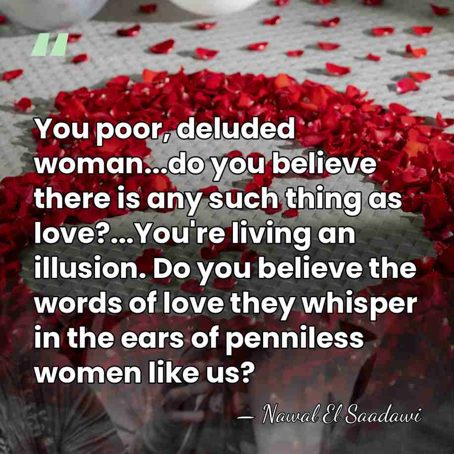 You poor, deluded woman...do you believe there is any such thing as&hellip; - Nawal El Saadawi