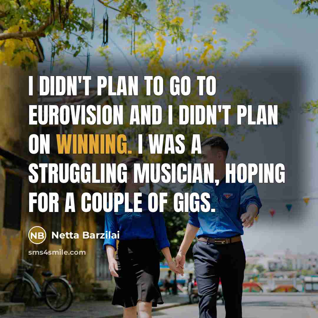 “I didn't plan to go to Eurovision and I didn't…” quote by Netta Barzilai