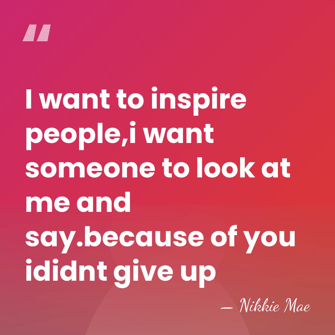 I want to inspire people,i want someone to look at me and&hellip; - Nikkie Mae