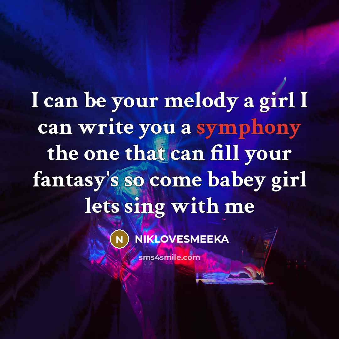 “I can be your melody a girl I can write you a symphony the one that can fill your fantasy's so come babey girl lets sing with me” quote by NIKLOVESMEEKA