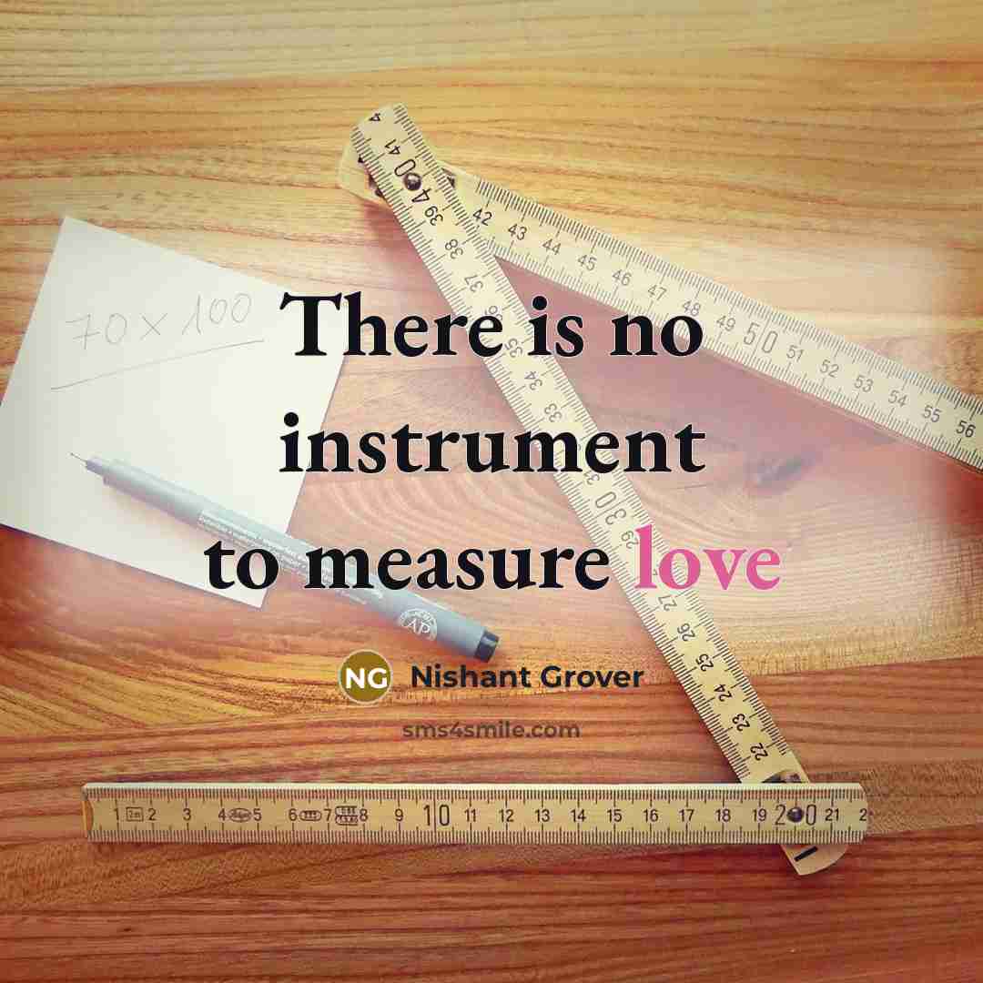 “There is no instrument to measure love…” quote by Nishant Grover