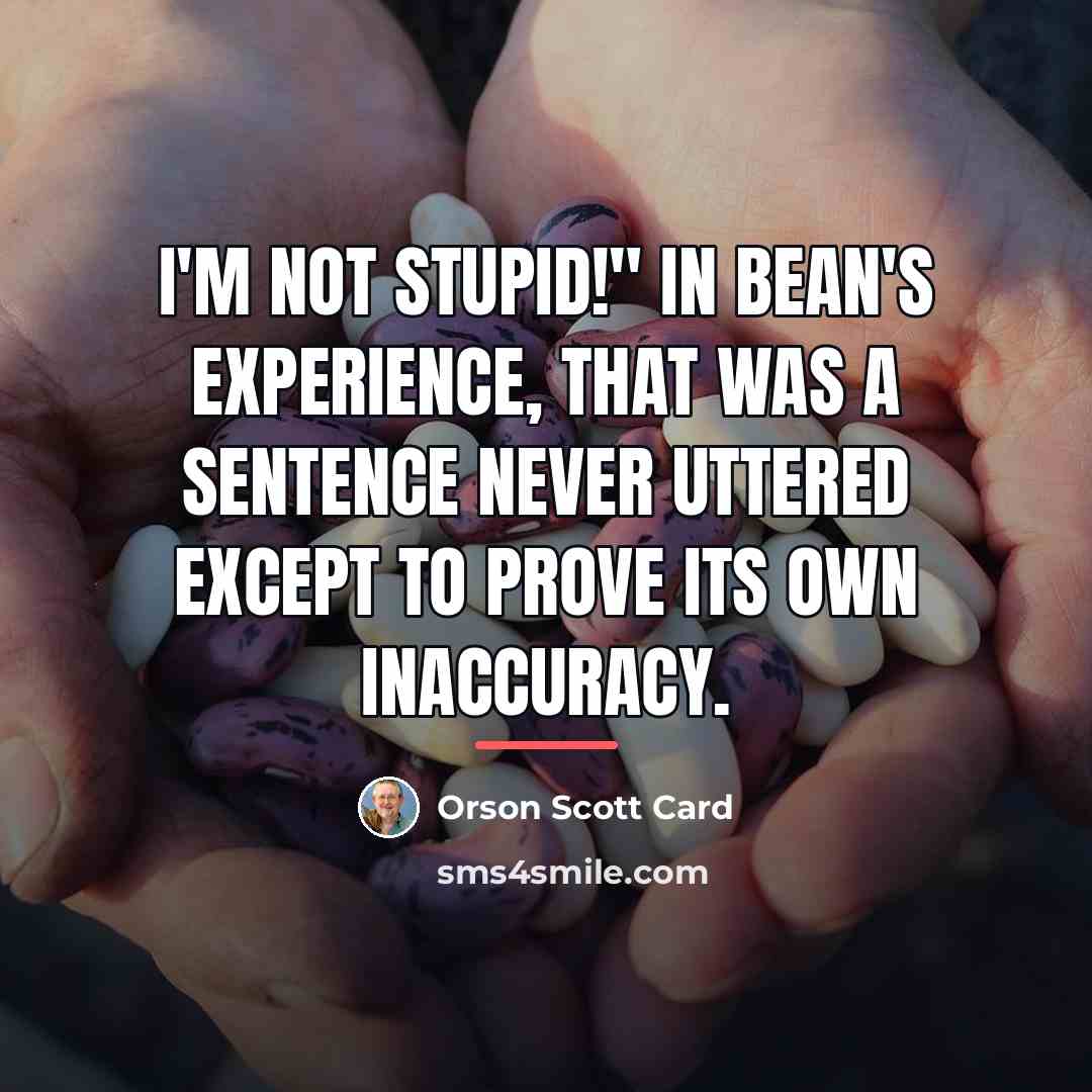 “I'm not stupid!" In Bean's experience, that was a sentence…” quote by Orson Scott Card