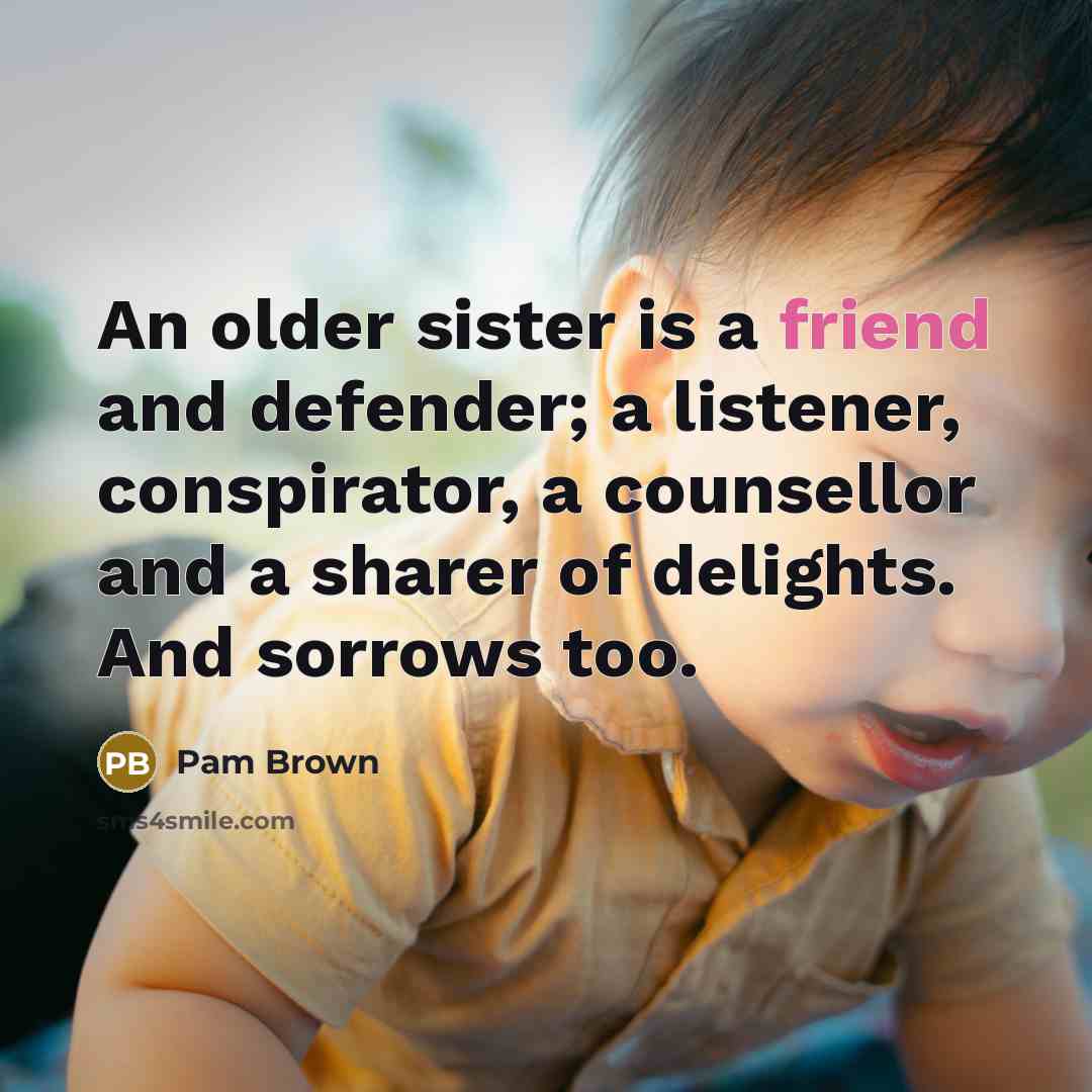 “An older sister is a friend and defender; a listener,…” quote by Pam Brown