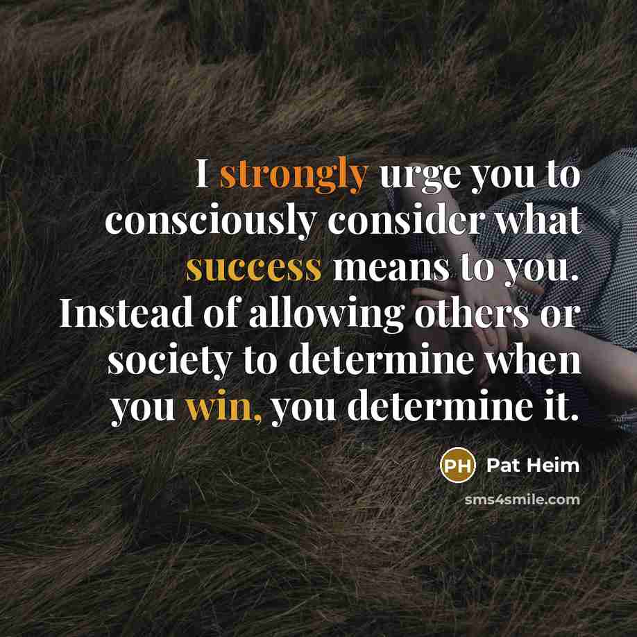 “I strongly urge you to consciously consider what success means…” quote by Pat Heim