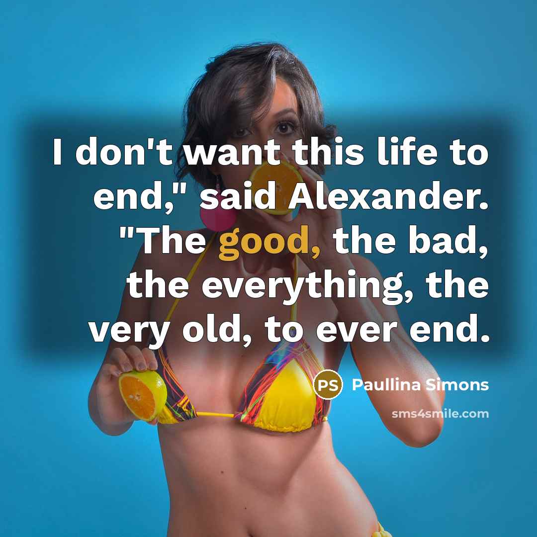 “I don't want this life to end," said Alexander. "The…” quote by Paullina Simons