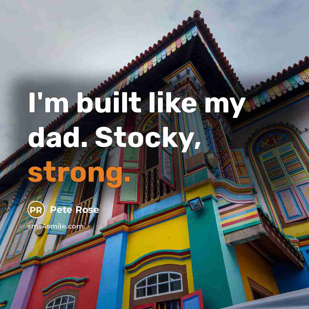 “I'm built like my dad. Stocky, strong.…” quote by Pete Rose