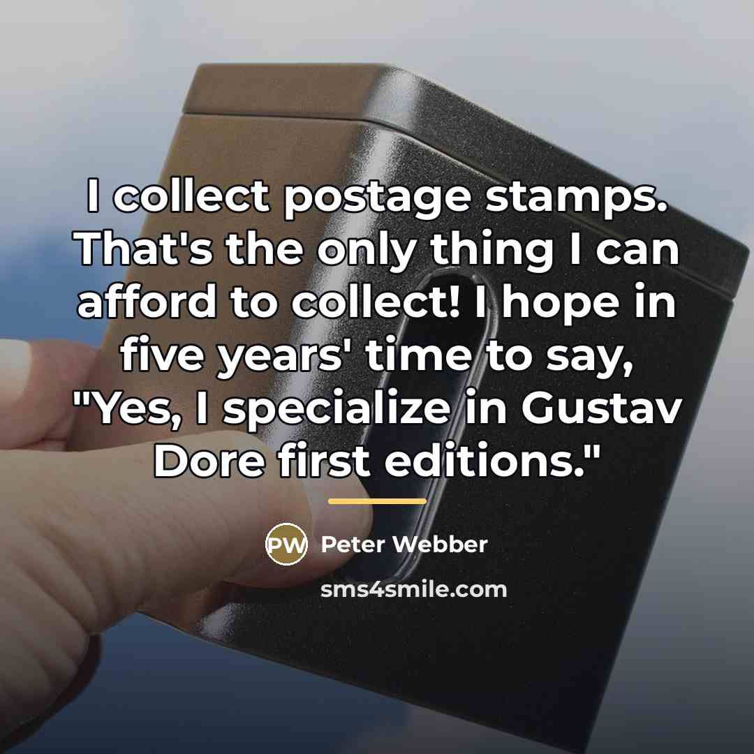 “I collect postage stamps. That's the only thing I can…” quote by Peter Webber