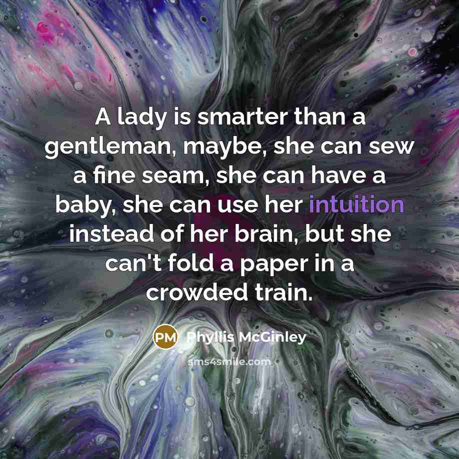 “A lady is smarter than a gentleman, maybe, she can…” quote by Phyllis McGinley