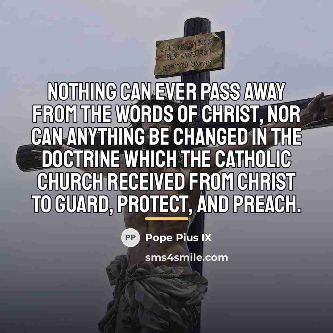 “Nothing can ever pass away from the words of Christ,…” quote by Pope Pius IX