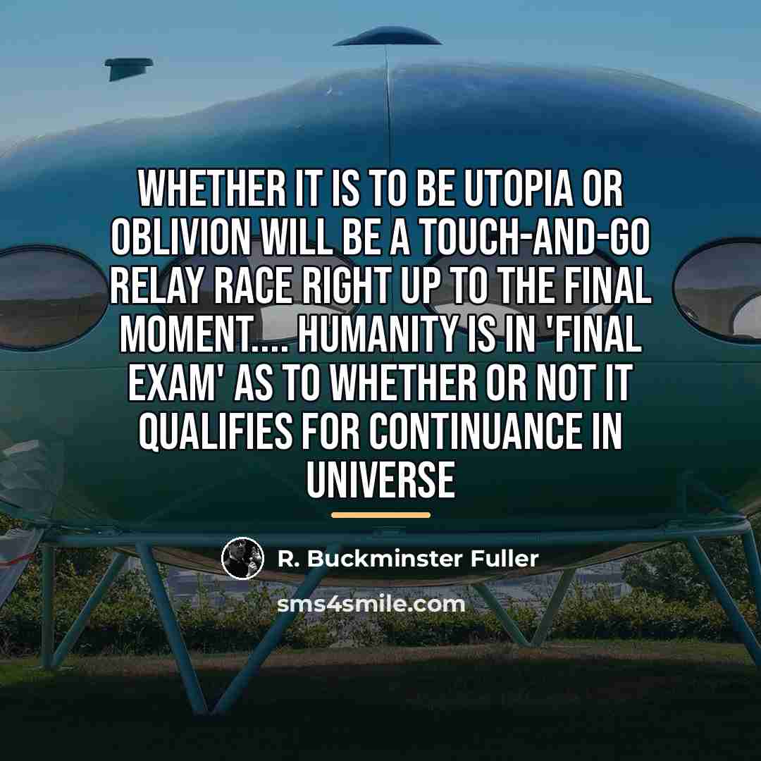 “Whether it is to be Utopia or Oblivion will be…” quote by R. Buckminster Fuller