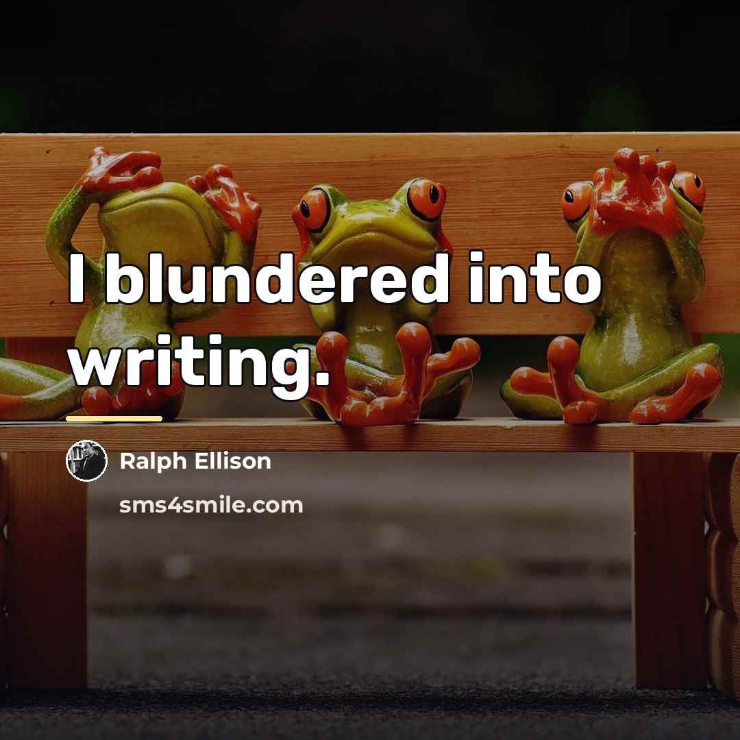 “I blundered into writing.…” quote by Ralph Ellison