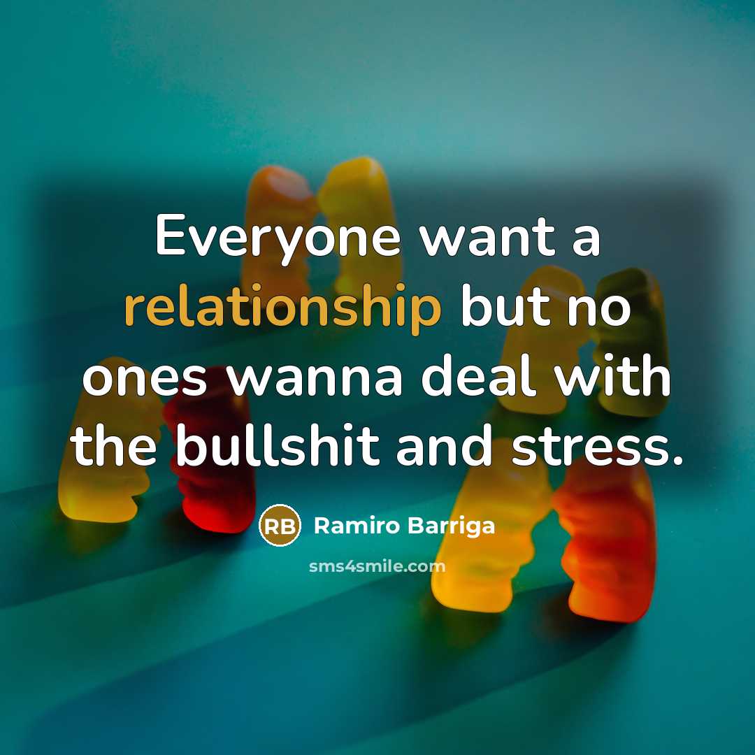 “Everyone want a relationship but no ones wanna deal with the bullshit and stress.” quote by Ramiro Barriga