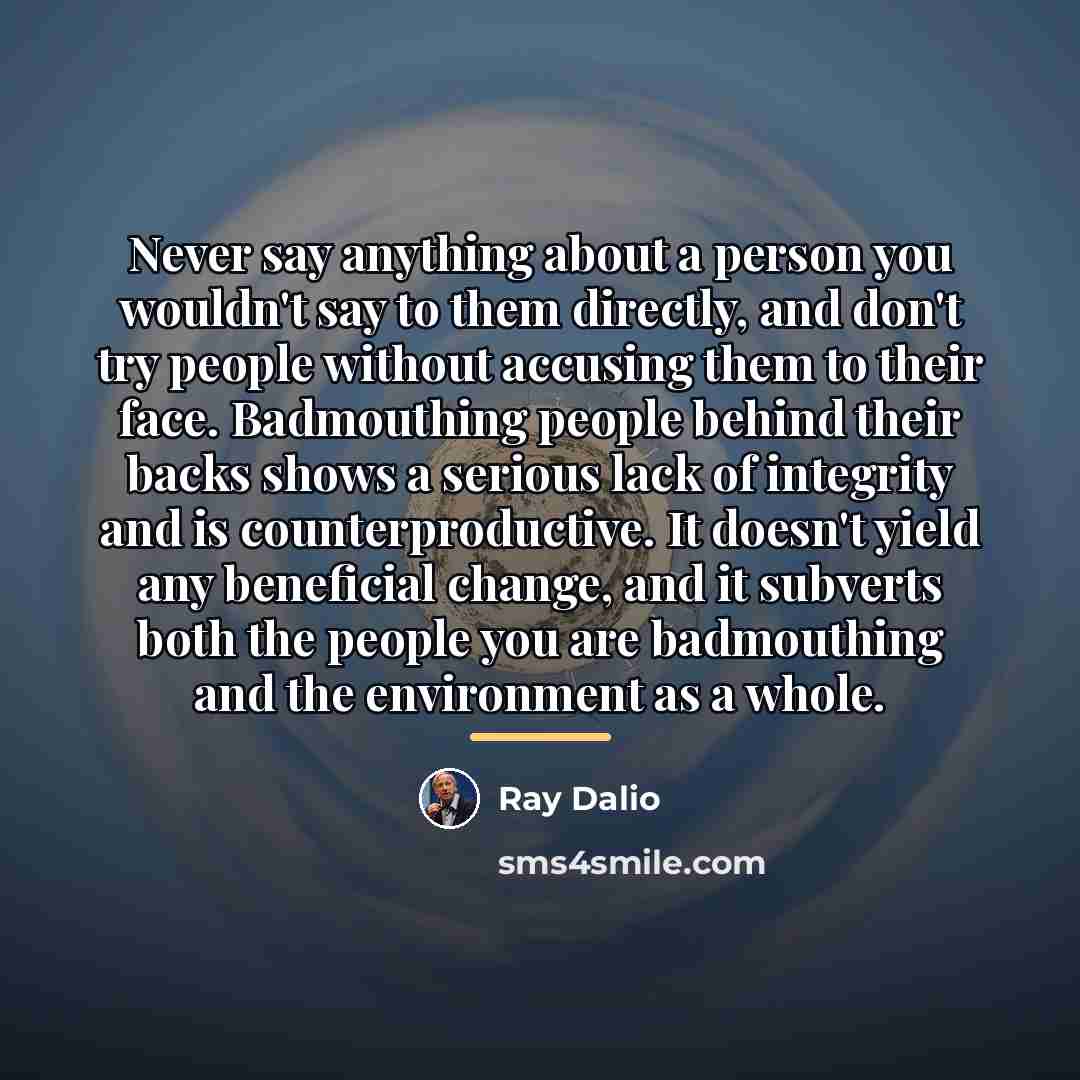 “Never say anything about a person you wouldn't say to…” quote by Ray Dalio