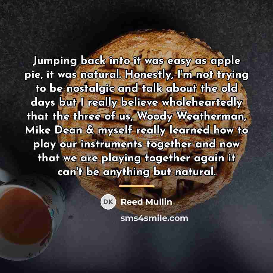 “Jumping back into it was easy as apple pie, it…” quote by Reed Mullin