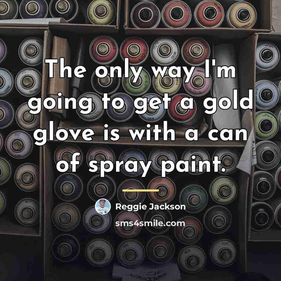 “The only way I'm going to get a gold glove…” quote by Reggie Jackson