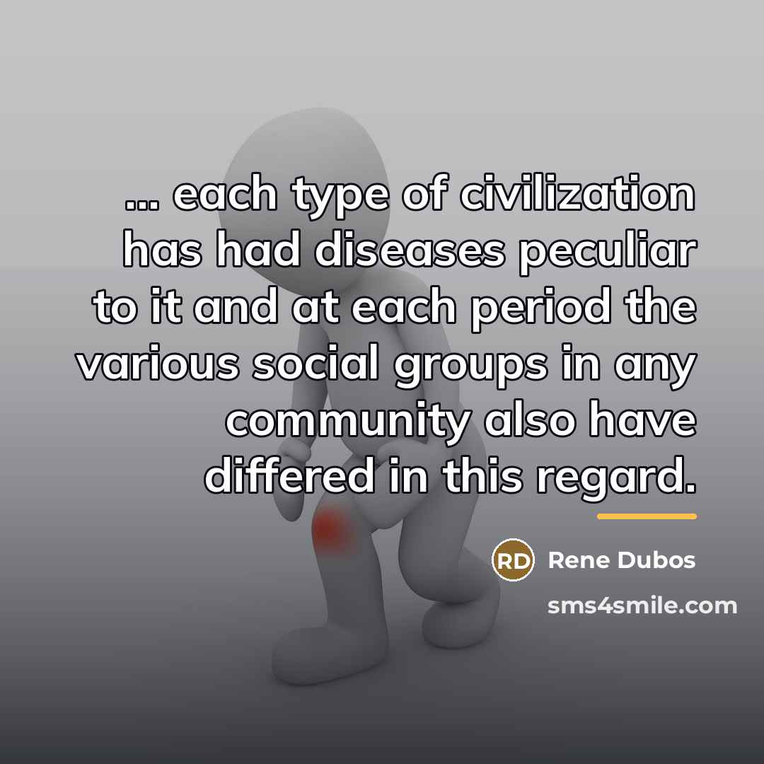 “... each type of civilization has had diseases peculiar to…” quote by Rene Dubos