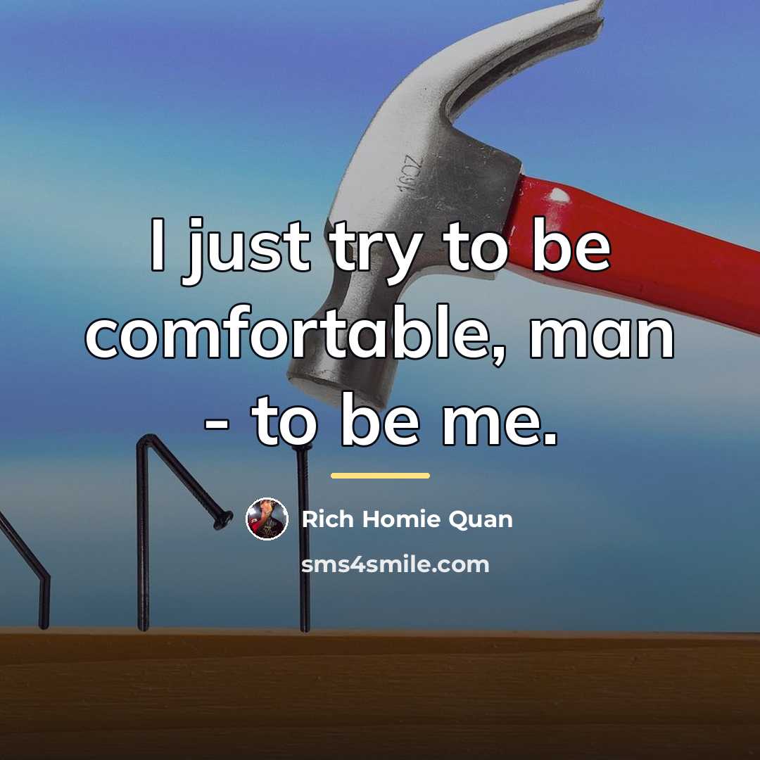 “I just try to be comfortable, man - to be…” quote by Rich Homie Quan