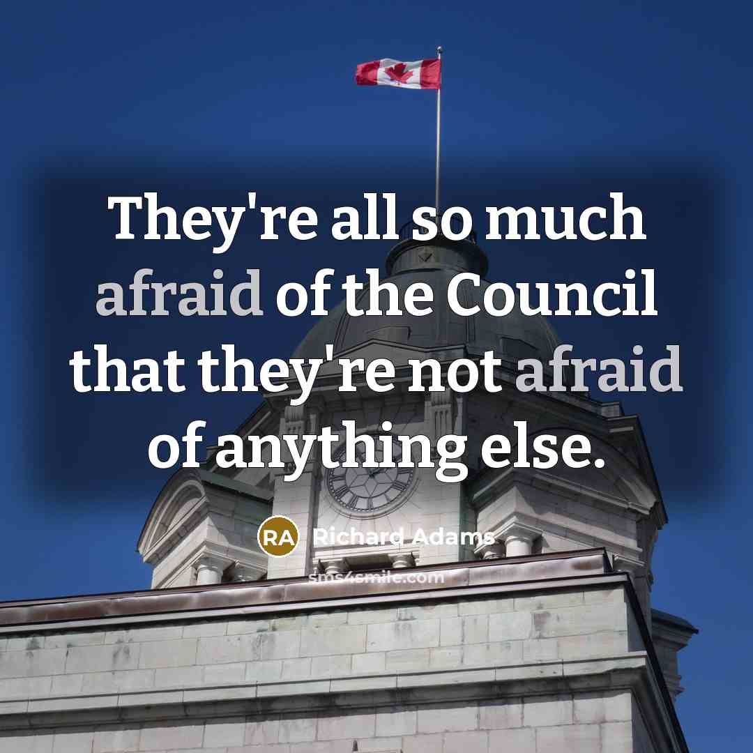 “They're all so much afraid of the Council that they're…” quote by Richard Adams