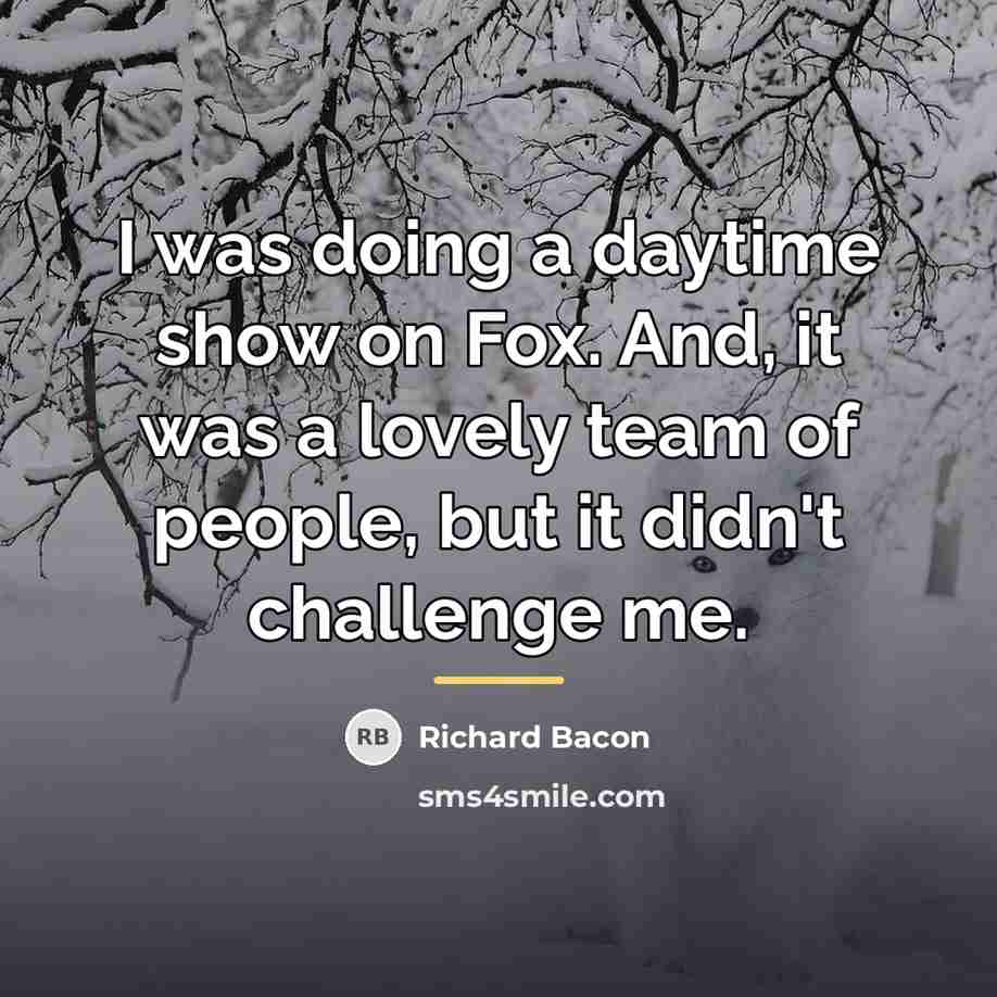“I was doing a daytime show on Fox. And, it…” quote by Richard Bacon