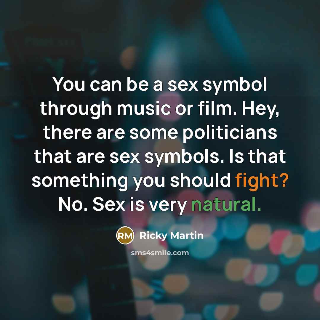 “You can be a sex symbol through music or film.…” quote by Ricky Martin