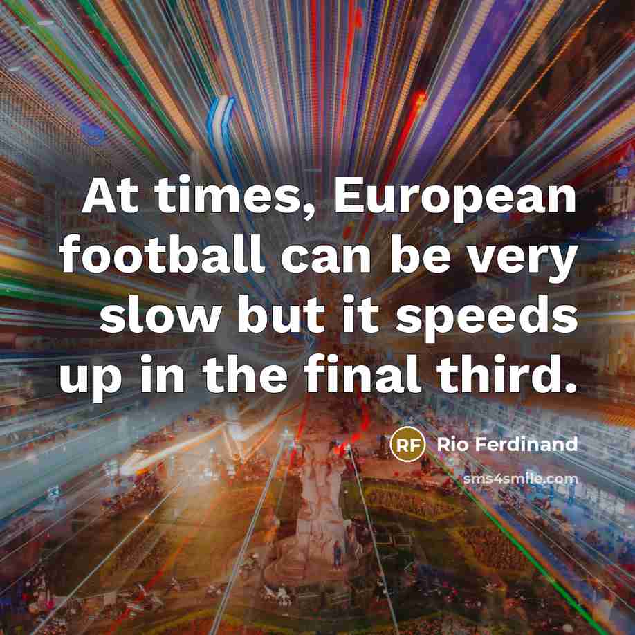 “At times, European football can be very slow but it…” quote by Rio Ferdinand