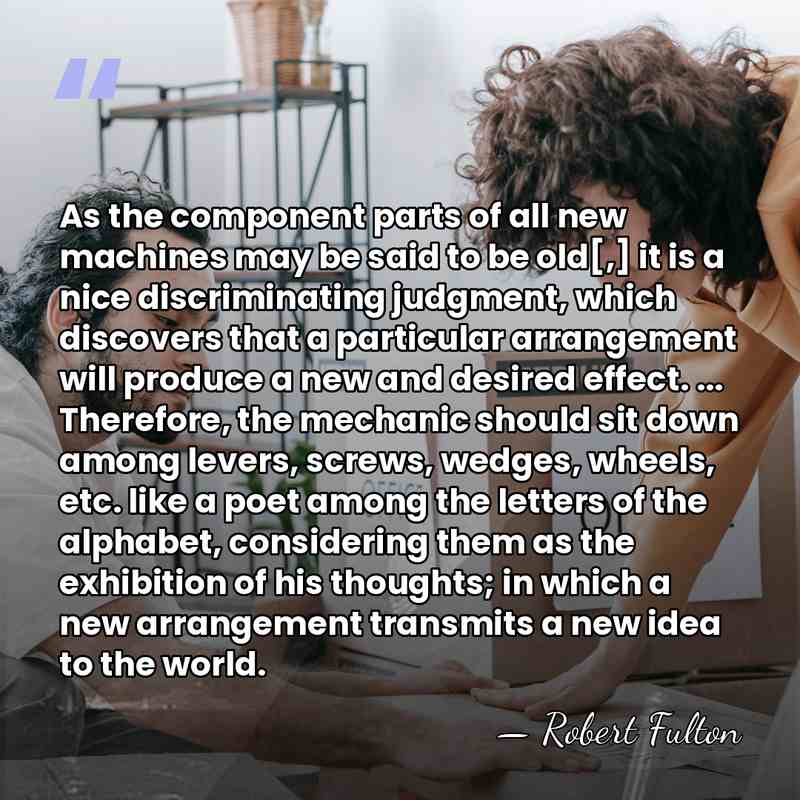As the component parts of all new machines may be said to&hellip; - Robert Fulton