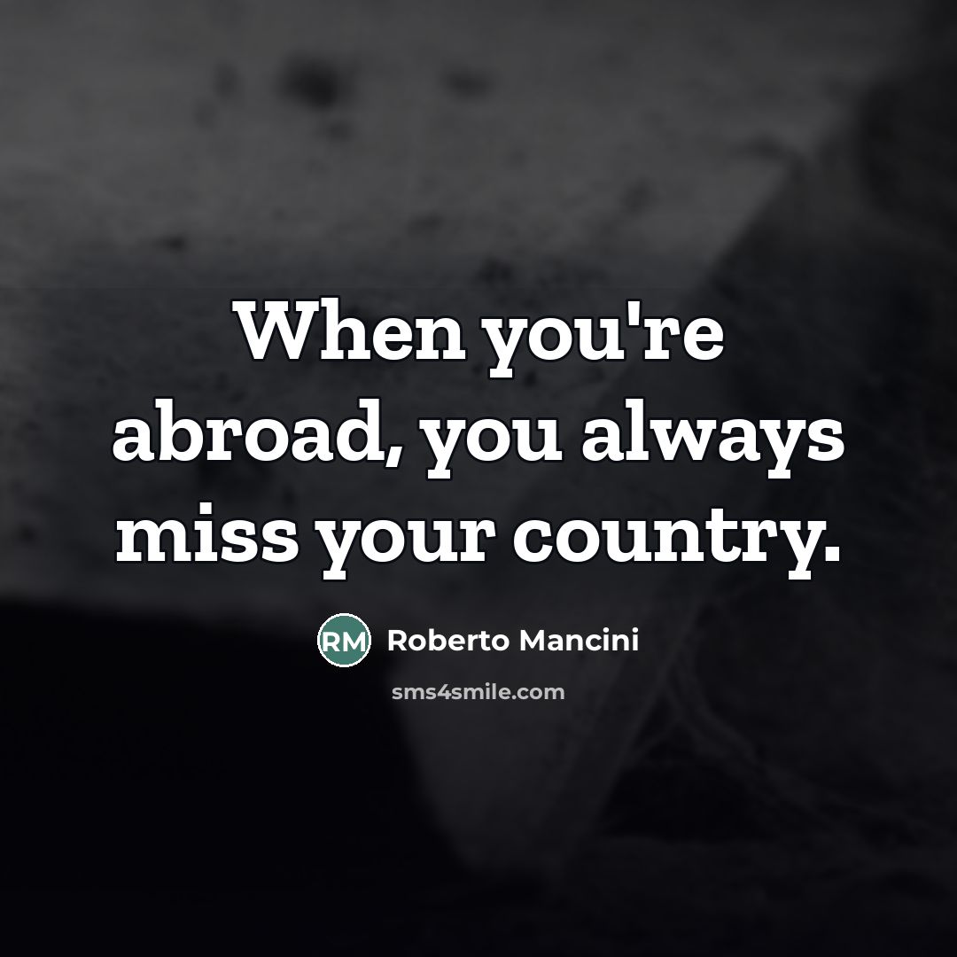 “When you're abroad, you always miss your country.…” quote by Roberto Mancini