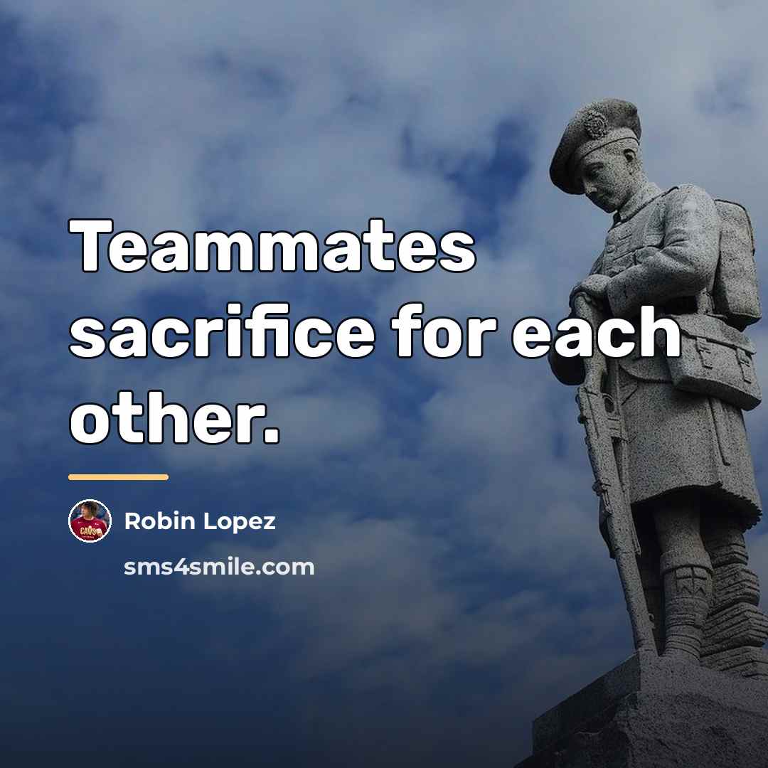 “Teammates sacrifice for each other.…” quote by Robin Lopez