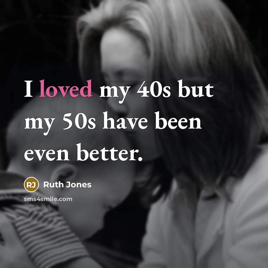 “I loved my 40s but my 50s have been even…” quote by Ruth Jones