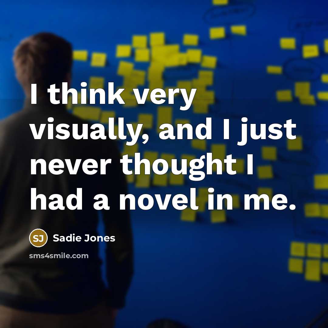 “I think very visually, and I just never thought I…” quote by Sadie Jones